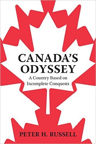 Canadas Odyssey A Country Based On Incomplete Conquests Peter H Russell