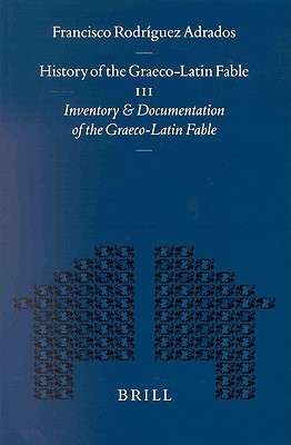 History Of The Graecolatin Fable Iii Inventory And Documentation Of The Graecolatin Fable Francisco Rodrguez Adrados