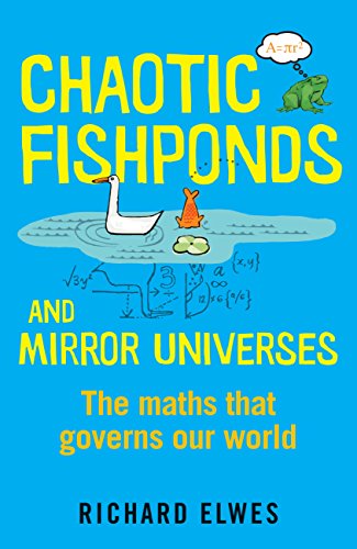 Chaotic Fishponds And Mirror Universes The Strange Maths Behind The Modern World 1st Edition Richard Elwes