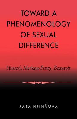 Toward A Phenomenology Of Sexual Difference Husserl Merleauponty Beauvoir Ebook Sara Heinmaa