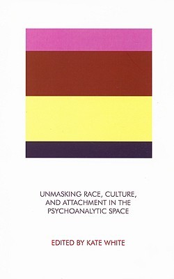 Unmasking Race Culture And Attachment In The Psychoanalytic Space 1st Edition Kate White
