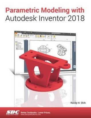 Parametric Modeling With Autodesk Inventor 2018 Randy H Shih