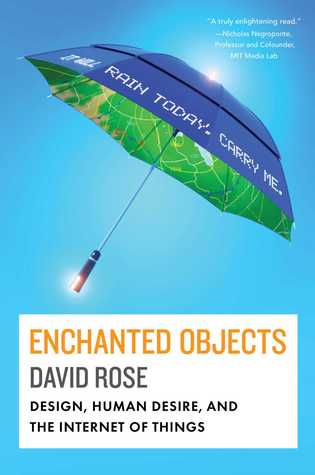 Enchanted Objects Design Human Desire And The Internet Of Things David Rose