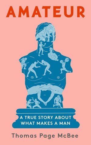 Amateur A True Story About What Makes A Man Hardcover Thomas Page Mcbee