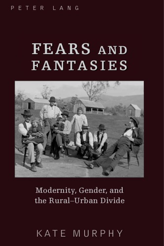Fears And Fantasies Modernity Gender And The Ruralurban Divide Kate Murphy