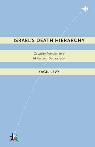 Israels Death Hierarchy Casualty Aversion In A Militarized Democracy Yagil Levy