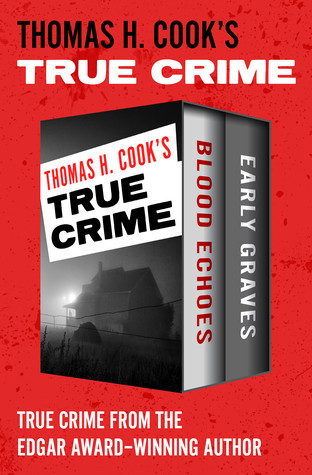 Thomas H Cooks True Crime Blood Echoes And Early Graves Thomas H Cook