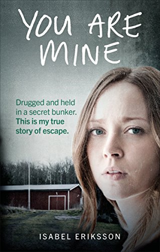 You Are Mine My Horrifying True Story Of Being Kidnapped By An Evil Doctor And Held Captive As A Sex Slave Isabel Eriksson
