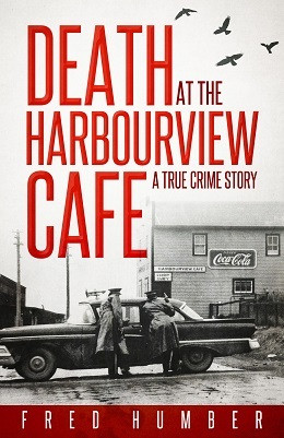 Death At The Harbourview Cafe A True Crime Story Fred Humber