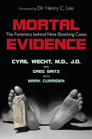 Mortal Evidence The Forensics Behind Nine Shocking Cases Cyril H Wecht Mark Curriden Greg Saitz