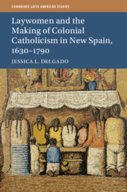 Laywomen And The Making Of Colonial Catholicism In New Spain 16301790 Jessica Delgado