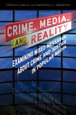 Crime Media And Reality Examining Mixed Messages About Crime And Justice In Popular Media Venessa Garcia