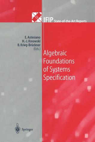 Algebraic Foundations Of Systems Specification Egidio Astesiano Hansjrg Kreowski Bernd Kriegbrckner