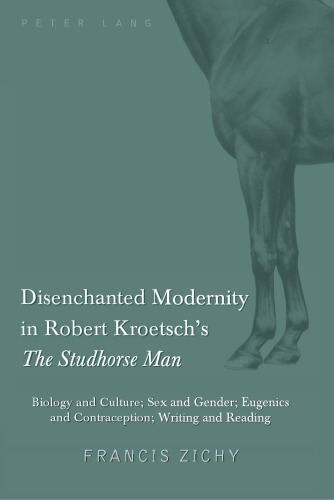 Disenchanted Modernity In Robert Kroetschs The Studhorse Man Biology And Culture Sex And Gender Eugenics And Contraception Writing And Reading Francis Zichy