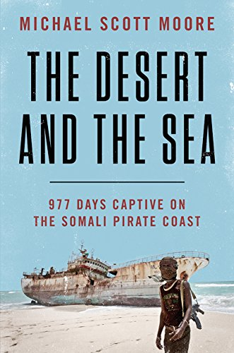 The Desert And The Sea 977 Days Captive On The Somali Pirate Coast Michael Scott Moore