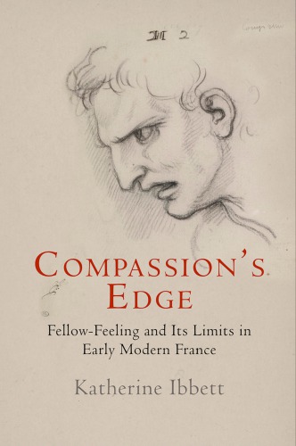 Compassions Edge Fellowfeeling And Its Limits In Early Modern France Hardcover Katherine Ibbett