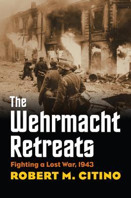 The Wehrmacht Retreats Fighting A Lost War 1943 Paperback Robert M Citino