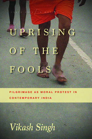 Uprising Of The Fools Pilgrimage As Moral Protest In Contemporary India Hardcover Vikash Singh