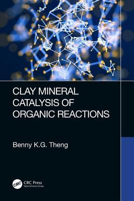 Clay Mineral Catalysis Of Organic Reactions Theng Benny Kg