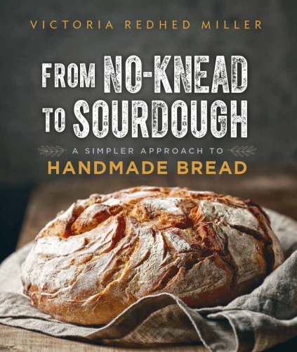From Noknead To Sourdough A Simpler Approach To Handmade Bread Victoria Redhed Miller