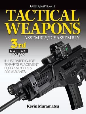 Gun Digest Book Of Tactical Weapons Assemblydisassembly 3rd Edition Kevin Muramatsu