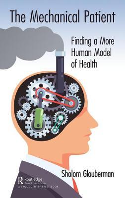 The Mechanical Patient Finding A More Human Model Of Health Sholom Glouberman