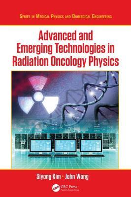 Advanced And Emerging Technologies In Radiation Oncology Physics Siyong Kim John W Wong Eds