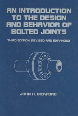 An Introduction To The Design And Behavior Of Bolted Joints Third Edition Revised And Expanded Third Edition John H Bickford
