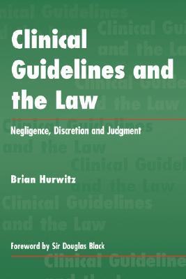 Clinical Guidelines And The Law Negligence Discretion And Judgment Brian Hurwitz