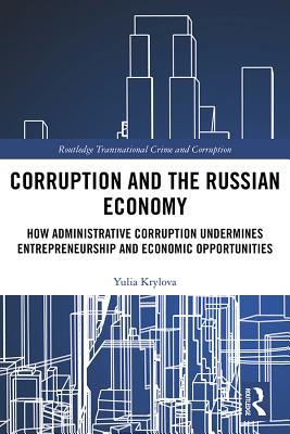 Corruption And The Russian Economy How Administrative Corruption Undermines Entrepreneurship And Economic Opportunities Yulia Krylova