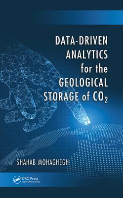 Datadriven Analytics For The Geological Storage Of Co2 First Edition Shahab Mohaghegh