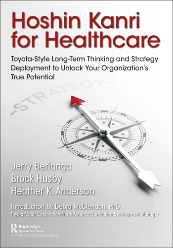 Hoshin Kanri For Healthcare Toyota Style Longterm Thinking And Strategy Deployment To Unlock Your Organizations True Potential First Edition Jerry Berlanga Berlanga