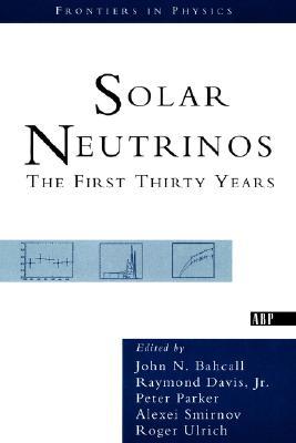 Solar Neutrinos The First Thirty Years John N Bahcall Raymond Davis Jr