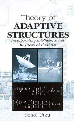 Theory Of Adaptive Structures Incorporating Intelligence Into Engineered Products First Edition Senol Utku