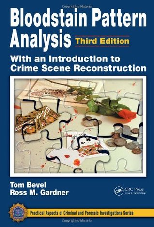 Bloodstain Pattern Analysis With An Introduction To Crime Scene Reconstruction Practical Aspects Of Criminal And Forensic Investigations 3rd Ed Tom Bevel Ross M Gardner