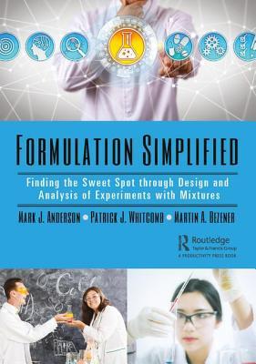 Formulation Simplified Finding The Sweet Spot Through Design And Analysis Of Experiments With Mixtures Mark J Anderson Patrick J Whitcomb Martin A Bezener