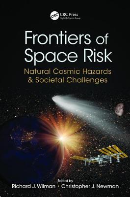 Frontiers Of Space Risk Natural Cosmic Hazards Societal Challenges Richard J Wilmaneditor Christopher J Newmaneditor
