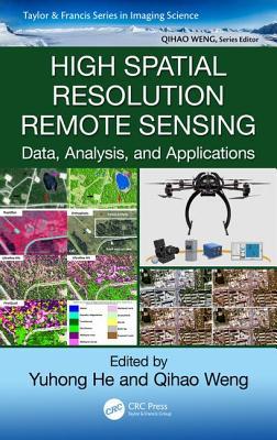 High Spatial Resolution Remote Sensing Data Analysis And Applications Yuhong Heeditor Qihao Wengeditor