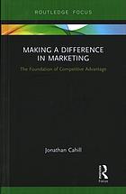 Making A Difference In Marketing The Foundation Of Competitive Advantage Jonathan Cahill