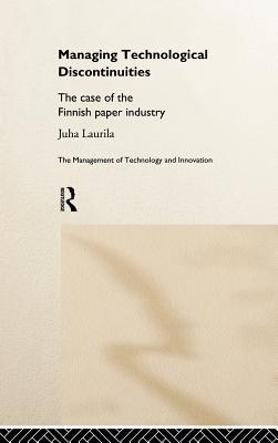 Managing Technological Discontinuities The Case Of The Finnish Paper Industry Juha Luarila