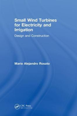 Small Wind Turbines For Electricity And Irrigation Design And Construction Mario Alejandro Rosato
