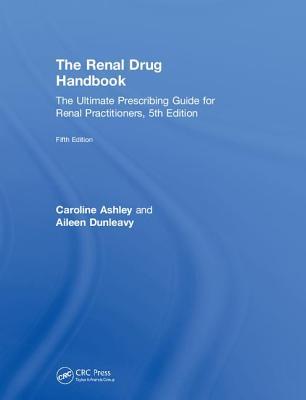 The Renal Drug Handbook The Ultimate Prescribing Guide For Renal Practitioners 5th Edition 5th Ed Caroline Ashley Aileen Dunleavy