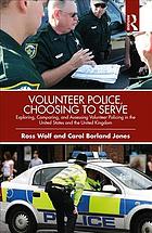 Volunteer Police Choosing To Serve Exploring Comparing And Assessing Volunteer Policing In The United States And The United Kingdom Jones