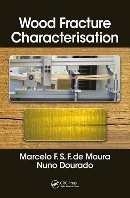 Wood Fracture Characterization First Edition Marcelo F S F De Moura Nuno Dourado
