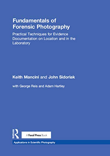 Fundamentals Of Forensic Photography Practical Techniques For Evidence Documentation On Location And In The Laboratory Mancini