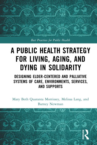 A Public Health Strategy For Living Aging And Dying Well In America Designing Eldercentered And Palliative Systems Of Care Environments Services And Supports Lang