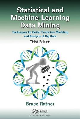 Statistical And Machinelearning Data Mining Third Edition Techniques For Better Predictive Modeling And Analysis Of Big Data Third Edition Third Edition Bruce Ratner