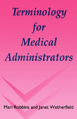 Terminology For Medical Administrators 1st Mari Robbins Janet Wetherfield