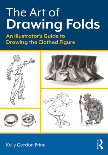 The Art Of Drawing Folds An Illustrators Guide To Drawing The Clothed Figure 1st Edition Kelly Brine