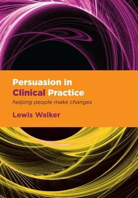 Persuasion In Clinical Practice Helping People Make Changes Lewis Walker